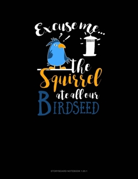 Paperback Excuse Me The Squirrel Ate All Our Birdseed: Storyboard Notebook 1.85:1 Book