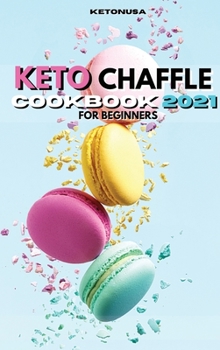 Keto Chaffle Cookbook 2021: Easy, Healthy, and Delicious recipes for weight loss