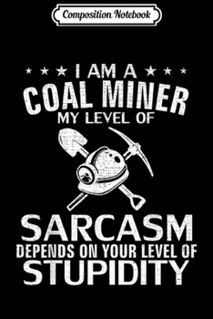 Composition Notebook: Vintage I'm A Coal Miner My Level Of Sarcasm Funny Love Gift  Journal/Notebook Blank Lined Ruled 6x9 100 Pages