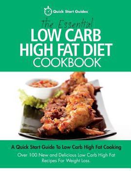 Paperback The Essential Low Carb High Fat Diet Cookbook: A Quick Start Guide To Low Carb High Fat Cooking. Over 100 New and Delicious Low Carb High Fat Recipes Book