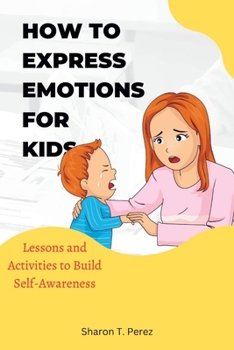 Paperback How to express emotions for kids: Lessons and Activities to Build Self-Awareness [Large Print] Book