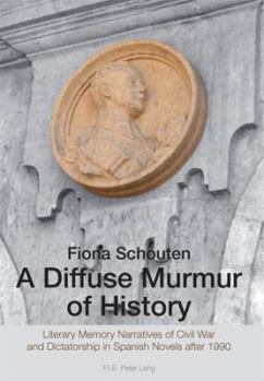 Paperback A Diffuse Murmur of History: Literary Memory Narratives of Civil War and Dictatorship in Spanish Novels after 1990 [French] Book