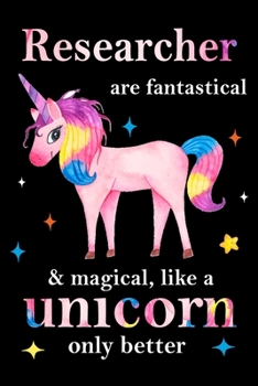 Paperback Researcher are fantastical & magical, like a unicorn only better, employee appreciation notebook: unicorn notebook, appreciation gifts for coworkers w Book