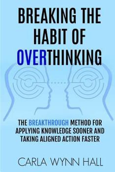 Paperback Breaking The Habit of Overthinking: The Breakthrough Method for Applying Knowledge Sooner and Taking Aligned Action Faster Book