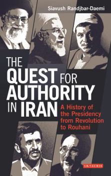 Hardcover The Quest for Authority in Iran: A History of the Presidency from Revolution to Rouhani Book
