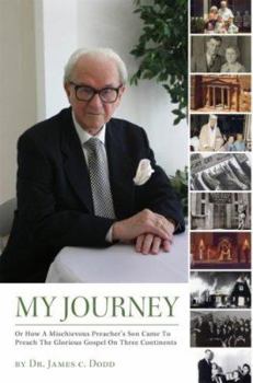 Paperback My Journey: Or How a Mischievous Preachers Son Came to Preach the Glorious Gospel on Three Continents Book
