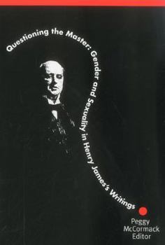 Hardcover Questioning The Master: Gender and Sexuality in Henry James's Writing Book