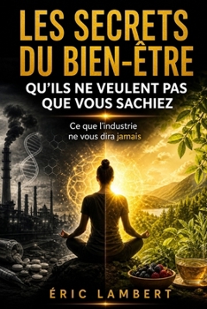 Les Secrets du Bien-Etre qu'ils ne veulent pas que vous sachiez: Enseignements des initiés pour élever votre vibration et créer une vie alignée