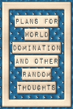 Plans For World Domination and Other Random Thoughts: Funny Office Notebook/Journal For Women/Men/Boss/Coworkers/Colleagues/Students: 6x9 inches, 100 ... lines for capturing your very best ideas!