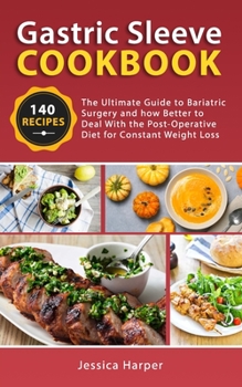Paperback Gastric Sleeve Cookbook: The Ultimate Guide to Bariatric Surgery and how Better to Deal with the Post-Operative Diet for Constant Weight Loss. Book