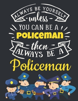 Paperback Always Be Yourself Unless You Can Be a Policeman Then Always Be a Policeman: Cool Police Gift for Men: Motivational Blue Police Notebook For Boys to W Book