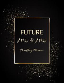 FUTURE Mrs & Mrs Wedding Planner: Ultimate Lesbian Wedding Organizer For Gay Women - Budget, Timeline, Checklists, Guest List, Table Seating & MORE! v12