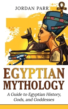 Hardcover Egyptian Mythology: A Guide to Egyptian History, Gods, and Goddesses Book