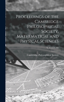 Hardcover Proceedings of the Cambridge Philosophical Society, Mathematical and Physical Sciences; v. 3 (1876-80) Book
