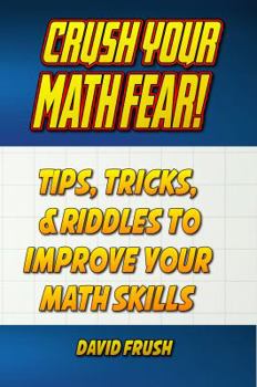 Paperback Crush Your Math Fear!: Tips, Tricks, & Riddles to Improve Your Math Skills Book