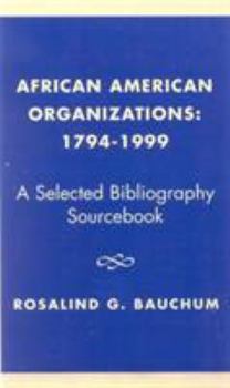 African American Organizations 1794-1999: A Selected Bibliography Source Book