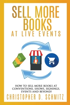 Paperback Sell More Books at Live Events: How to sell more books at conventions, shows, signings, events, and beyond! Book