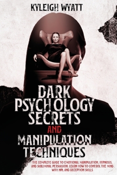 Paperback Dark Psychology Secrets and Manipulation Techniques: The Complete Guide to Emotional Manipulation, Hypnosis, and Subliminal Persuasion. Learn How to C Book