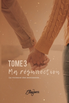 Paperback Ma Résurrection: TOME 3: La violence des sentiments [French] Book