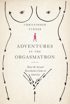 Hardcover Adventures in the Orgasmatron: How the Sexual Revolution Came to America Book