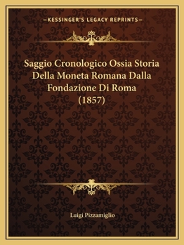 Saggio Cronologico, Ossia Storia Della Moneta Romana Dalla Fondazione Di Roma Alla Caduta Dell'impero d'Occidente (Classic Reprint)
