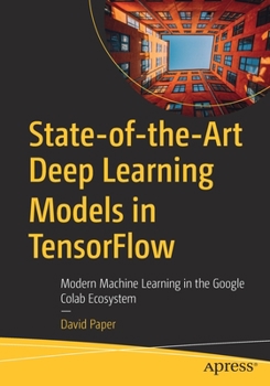 Paperback State-Of-The-Art Deep Learning Models in Tensorflow: Modern Machine Learning in the Google Colab Ecosystem Book