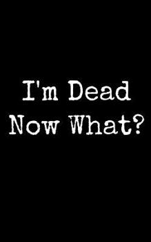 Paperback I'm Dead Now What?: Funny Planner Record Book Organizer for Family Members or Friends Book