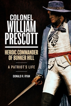 Colonel William Prescott: Heroic Commander of the Battle of Bunker Hill