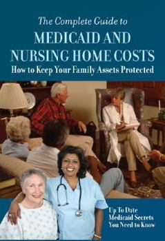Paperback The Complete Guide to Medicaid and Nursing Home Costs: How to Keep Your Family Assets Protected Book