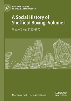 Paperback A Social History of Sheffield Boxing, Volume I: Rings of Steel, 1720-1970 Book