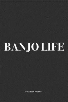 Banjo Life: A 6x9 Inch Diary Notebook Journal With A Bold Text Font Slogan On A Matte Cover and 120 Blank Lined Pages Makes A Great Alternative To A Card