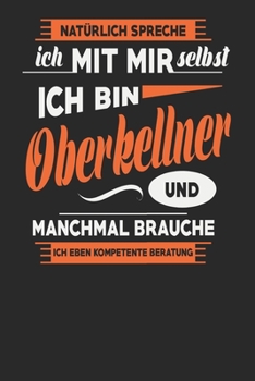 Natürlich Spreche Ich Mit Mir Selbst Ich bin Oberkellner Und Manchmal Brauche Ich Eben Kompetente Beratung: Oberkellner Notizbuch | Oberkellner ... Karierte Seiten | ca. A 5 (German Edition)