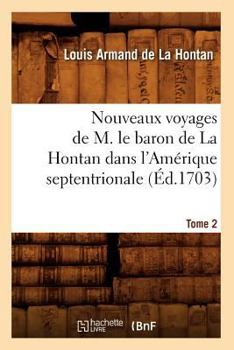 Paperback Nouveaux Voyages de M. Le Baron de la Hontan Dans l'Amérique Septentrionale. Tome 2 (Éd.1703) [French] Book