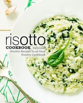 Paperback Risotto Cookbook: Delicious Risotto Recipes in an Easy Risotto Cookbook Book