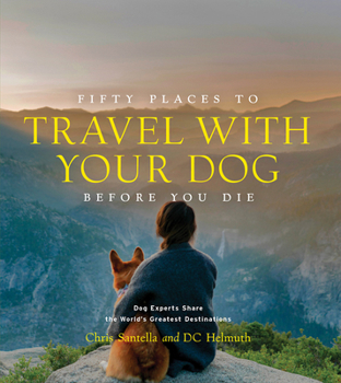 Hardcover Fifty Places to Travel with Your Dog Before You Die: Dog Experts Share the World's Greatest Destinations Book