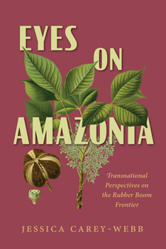 Paperback Eyes on Amazonia: Transnational Perspectives on the Rubber Boom Frontier Book