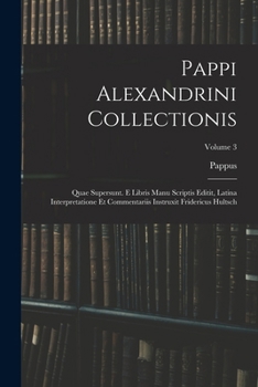 Paperback Pappi Alexandrini Collectionis: Quae Supersunt. E Libris Manu Scriptis Editit, Latina Interpretatione Et Commentariis Instruxit Fridericus Hultsch; Vo [Greek, Ancient (To 1453)] Book
