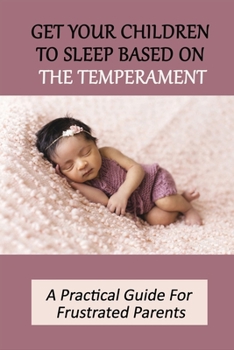 Paperback Get Your Children To Sleep Based On The Temperament: A Practical Guide For Frustrated Parents: Tips For Peaceful Baby Sleep Book