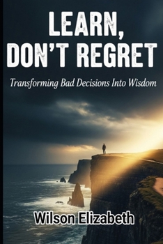 Paperback Learn, Don't Regret: Transforming Bad Decisions Into Wisdom Book