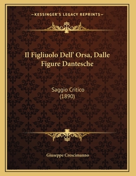 Paperback Il Figliuolo Dell' Orsa, Dalle Figure Dantesche: Saggio Critico (1890) [Italian] Book