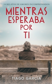 Paperback Mientras esperaba por ti: 14 relatos de amores incomprendidos [Spanish] Book