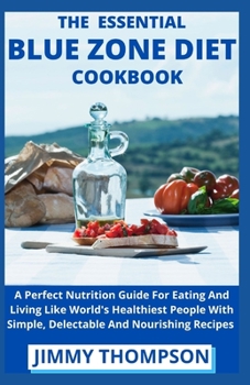 Paperback The Essential Blue Zone Diet Cookbook: A Perfect Nutrition Guide For Eating And Living Like World's Healthiest People With Simple, Delectable And Nour Book