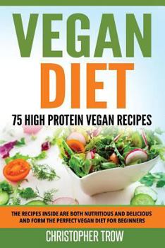 Paperback Vegan Diet: 75 High Protein Vegan Recipes: The Recipes Inside Are Both Nutritious and Delicious and Form the Perfect Vegan Diet for Beginners Book