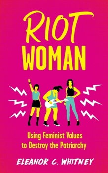 Paperback Riot Woman: Using Feminist Values to Destroy the Patriarchy Book