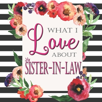 Paperback What I Love About My Sister-In-Law: Color Fill In The Blank Love Books - Personalized Keepsake Notebook - Prompted Guide Memory Journal Book