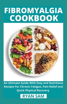 Paperback Fibromyalgia Cookbook: An Ultimate Guide With Easy and Nutritious Recipes For Chronic Fatigue, Pain Relief and Quick Physical Recovery Book