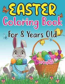 Easter Coloring Book For Kids Ages 8: 30 Cute Easter and Spring Themed Coloring Pages For Kids Ages 8