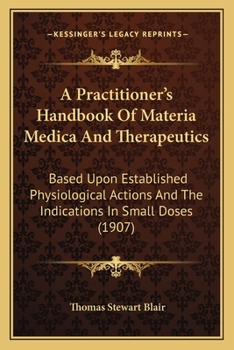 A Practitioner's Handbook Of Materia Medica And Therapeutics: Based Upon Established Physiological Actions And The Indications In Small Doses