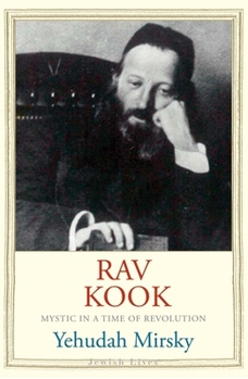 Rav Kook: Mystic in a Time of Revolution - Book  of the Jewish Lives