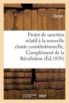 Paperback Projet de Sanction Relatif À La Nouvelle Charte Constitutionnelle, Complément de la Révolution 1830 [French] Book